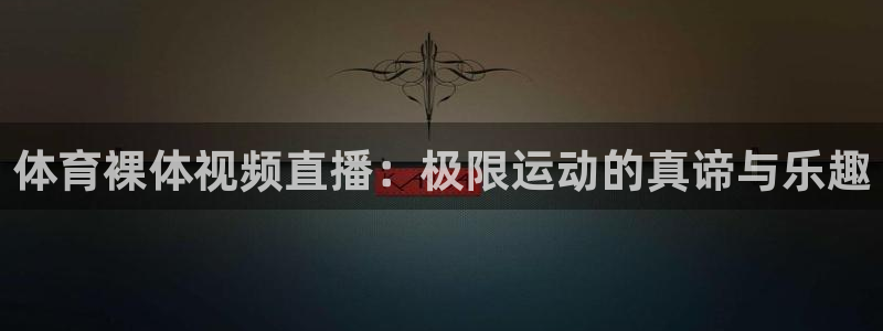 nba直播河豚：体育裸体视频直播：极限运动的真谛与乐趣
