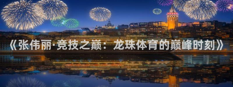 河豚nba体育直播：《张伟丽·竞技之巅：龙珠体育的巅峰时刻》